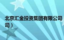 北京汇金投资集团有限公司（关于北京汇金投资集团有限公司）