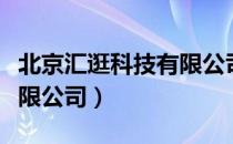 北京汇逛科技有限公司（关于北京汇逛科技有限公司）