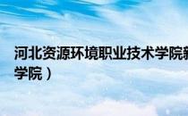 河北资源环境职业技术学院新校区（河北资源环境职业技术学院）