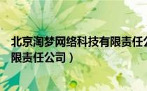 北京淘梦网络科技有限责任公司（关于北京淘梦网络科技有限责任公司）