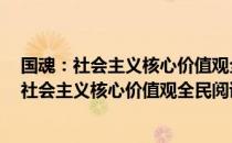 国魂：社会主义核心价值观全民阅读通识读本（关于国魂：社会主义核心价值观全民阅读通识读本）