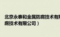 北京永泰和金属防腐技术有限公司（关于北京永泰和金属防腐技术有限公司）