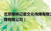 北京格林记意文化传媒有限公司（关于北京格林记意文化传媒有限公司）