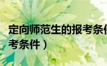 定向师范生的报考条件醴陵（定向师范生的报考条件）