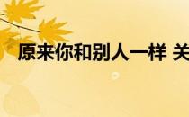 原来你和别人一样 关于原来你和别人一样