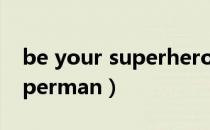 be your superhero什么意思（be your superman）