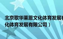 北京歌华莱恩文化体育发展有限公司（关于北京歌华莱恩文化体育发展有限公司）