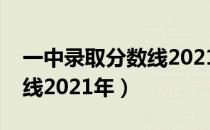 一中录取分数线2021年河北（一中录取分数线2021年）