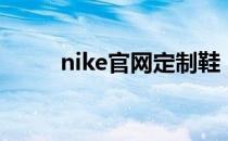 nike官网定制鞋（nike官网定制）