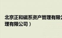 北京正和磁系资产管理有限公司（关于北京正和磁系资产管理有限公司）