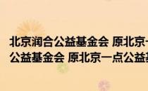 北京润合公益基金会 原北京一点公益基金会（关于北京润合公益基金会 原北京一点公益基金会）