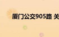 厦门公交905路 关于厦门公交905路