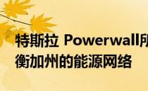 特斯拉 Powerwall所有者可以注册以帮助平衡加州的能源网络