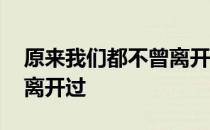 原来我们都不曾离开过 关于原来我们都不曾离开过