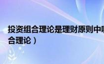 投资组合理论是理财原则中哪一个原则的理论依据（投资组合理论）