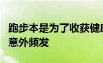 跑步本是为了收获健康和快乐可为何跑步时却意外频发