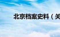 北京档案史料（关于北京档案史料）