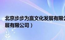 北京步步为赢文化发展有限公司（关于北京步步为赢文化发展有限公司）