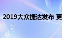 2019大众捷达发布 更大 更空气动力 更先进