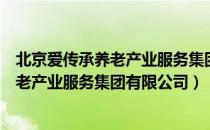 北京爱传承养老产业服务集团有限公司（关于北京爱传承养老产业服务集团有限公司）