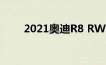 2021奥迪R8 RWD现在在美国上市