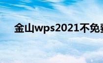 金山wps2021不免费（金山wps2003）