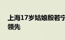 上海17岁姑娘殷若宁取得东方名人赛第一轮领先