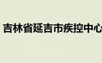 吉林省延吉市疾控中心电话（吉林省延吉市）