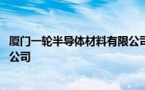 厦门一轮半导体材料有限公司 关于厦门一轮半导体材料有限公司