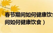 春节期间如何健康饮食小论文400字（春节期间如何健康饮食）