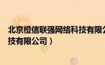 北京橙信联强网络科技有限公司（关于北京橙信联强网络科技有限公司）