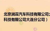 北京润霖汽车科技有限公司大连分公司（关于北京润霖汽车科技有限公司大连分公司）