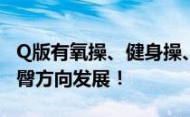 Q版有氧操、健身操、瘦身操都往小蛮腰、桃臀方向发展！