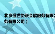 北京盛世协联会展服务有限公司（关于北京盛世协联会展服务有限公司）