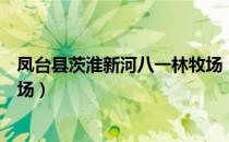 凤台县茨淮新河八一林牧场（关于凤台县茨淮新河八一林牧场）