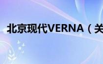 北京现代VERNA（关于北京现代VERNA）