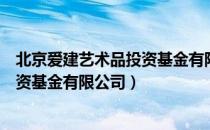 北京爱建艺术品投资基金有限公司（关于北京爱建艺术品投资基金有限公司）