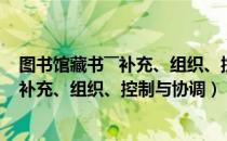 图书馆藏书――补充、组织、控制与协调（关于图书馆藏书――补充、组织、控制与协调）