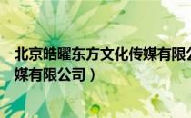 北京皓曜东方文化传媒有限公司（关于北京皓曜东方文化传媒有限公司）