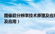 图像超分辨率技术原理及应用（关于图像超分辨率技术原理及应用）