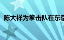 陈大祥为拳击队在东京奥运会开了一个好头