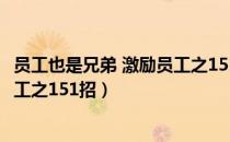 员工也是兄弟 激励员工之151招（关于员工也是兄弟 激励员工之151招）