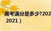 高考满分是多少?2021浙江（高考满分是多少 2021）