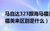 马自达323跟海马福美来（马自达323和海马福美来区别是什么）