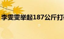 李雯雯举起187公斤打破全国纪录超世界纪录