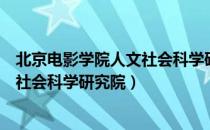 北京电影学院人文社会科学研究院（关于北京电影学院人文社会科学研究院）