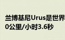 兰博基尼Urus是世界上第一款超级SUV 0-100公里/小时3.6秒