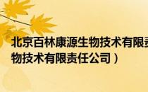 北京百林康源生物技术有限责任公司（关于北京百林康源生物技术有限责任公司）