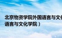 北京物资学院外国语言与文化学院（关于北京物资学院外国语言与文化学院）