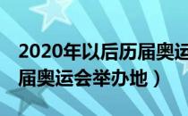 2020年以后历届奥运会举办地（08年以后历届奥运会举办地）